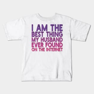 I Am The Best Thing My Husband Ever Found On The Internet Kids T-Shirt